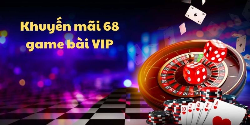 Khuyến mãi 68 game bài cho hội viên VIP